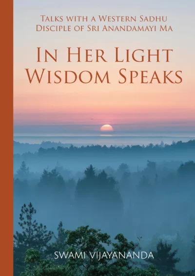 In Her Light Wisdom Speaks (Talks with a Western Sadhu Disciple of Sri Anandamayi Ma)